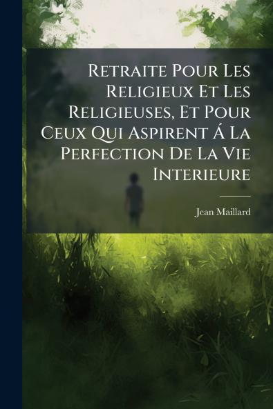 Retraite Pour Les Religieux Et Les Religieuses Et Pour Ceux Qui Aspirent Á La Perfection De La Vie Interieure