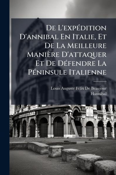 De L'expédition D'annibal En Italie Et De La Meilleure Manière D'attaquer Et De Défendre La Péninsule Italienne
