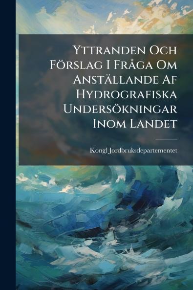 Yttranden Och Förslag I Fråga Om Anställande Af Hydrografiska Undersökningar Inom Landet