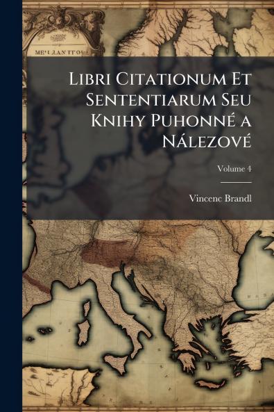 Libri Citationum Et Sententiarum Seu Knihy Puhonné a Nálezové; Volume 4