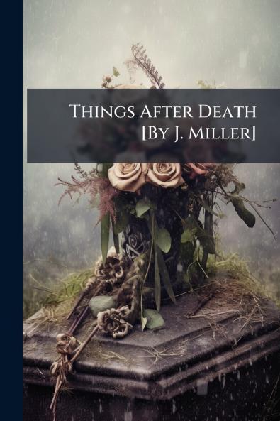 Things After Death [By J. Miller]