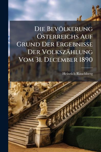 Die Bevölkerung Österreichs Auf Grund Der Ergebnisse Der Volkszählung Vom 31. December 1890