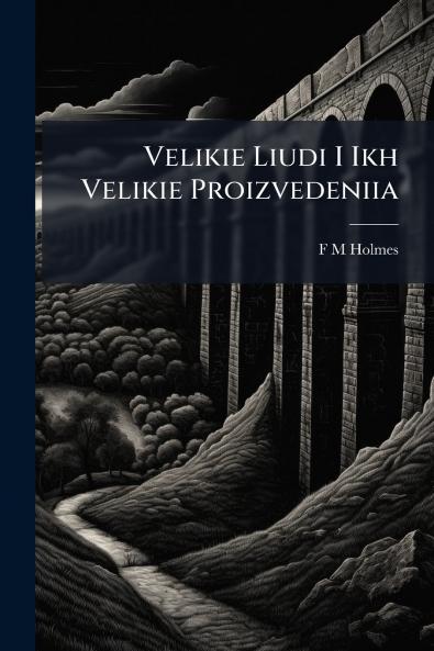 Velikie Liudi I Ikh Velikie Proizvedeniia