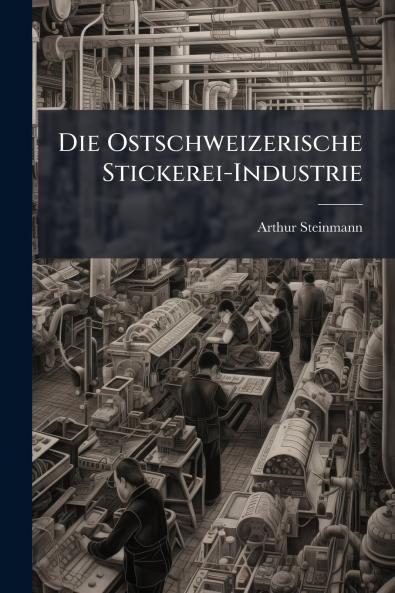 Die Ostschweizerische Stickerei-Industrie