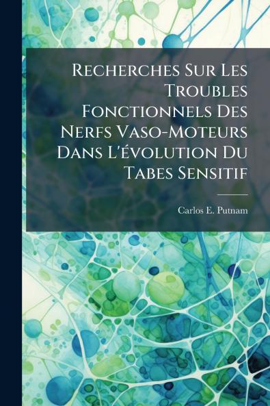 Recherches Sur Les Troubles Fonctionnels Des Nerfs Vaso-Moteurs Dans L'évolution Du Tabes Sensitif