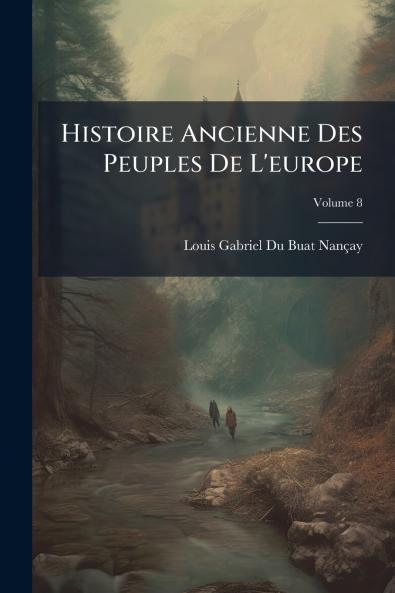 Histoire Ancienne Des Peuples De L'europe; Volume 8