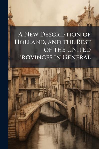 A New Description of Holland and the Rest of the United Provinces in General