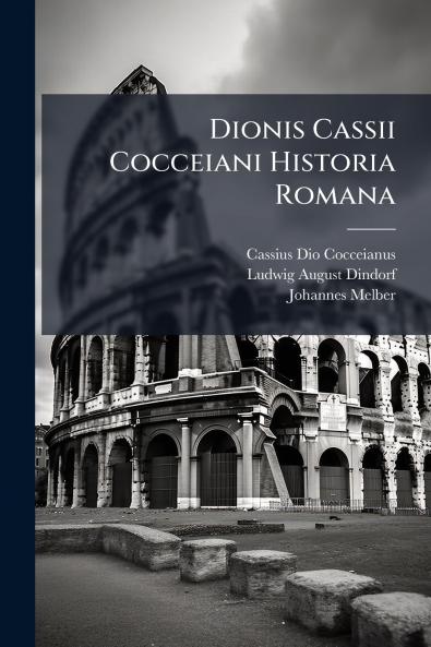 Dionis Cassii Cocceiani Historia Romana