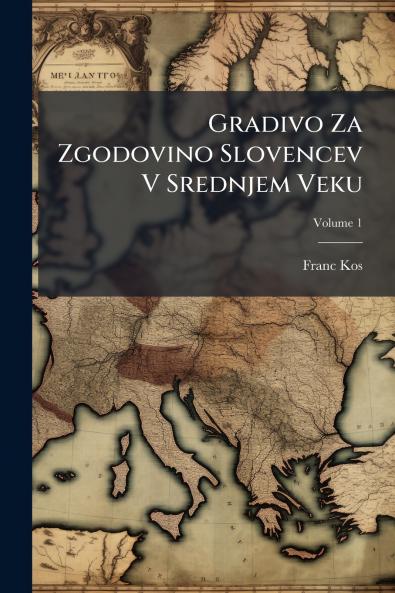 Gradivo Za Zgodovino Slovencev V Srednjem Veku; Volume 1