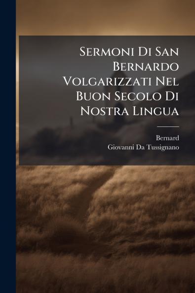 Sermoni Di San Bernardo Volgarizzati Nel Buon Secolo Di Nostra Lingua