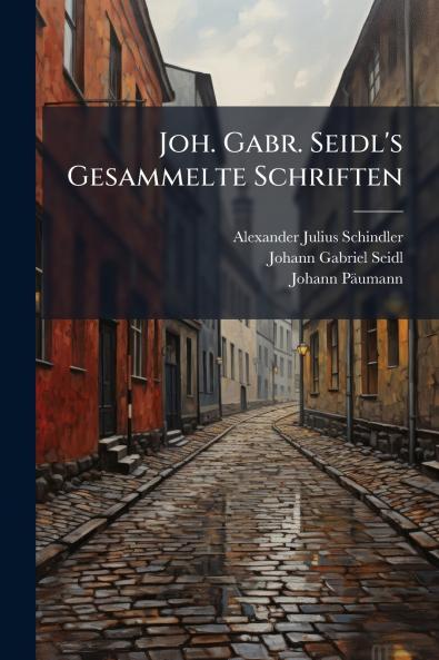 Joh. Gabr. Seidl's Gesammelte Schriften