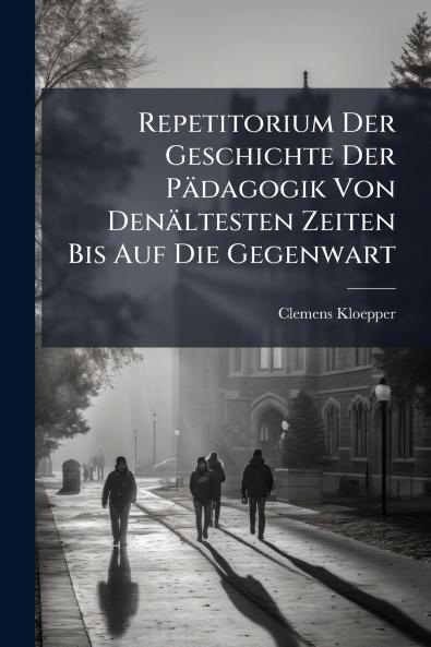 Repetitorium Der Geschichte Der Pädagogik Von Denältesten Zeiten Bis Auf Die Gegenwart