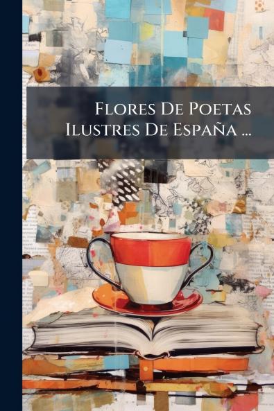 Flores De Poetas Ilustres De España ...
