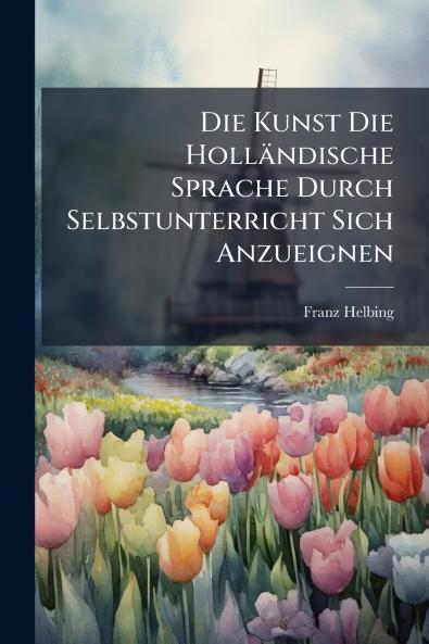 Die Kunst Die Holländische Sprache Durch Selbstunterricht Sich Anzueignen