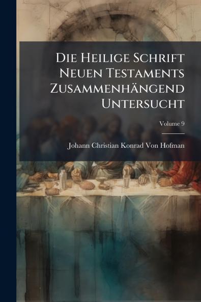 Die Heilige Schrift Neuen Testaments Zusammenhängend Untersucht; Volume 9