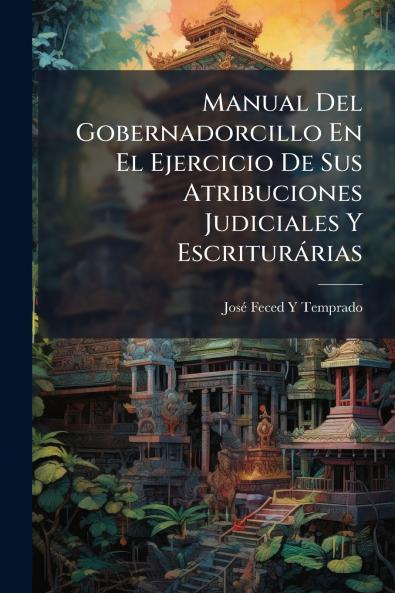 Manual Del Gobernadorcillo En El Ejercicio De Sus Atribuciones Judiciales Y Escriturárias