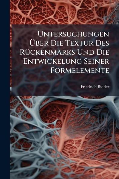 Untersuchungen Über Die Textur Des Rückenmarks Und Die Entwickelung Seiner Formelemente
