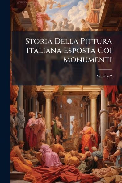 Storia Della Pittura Italiana Esposta Coi Monumenti; Volume 2