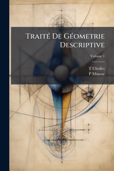 Traité De Géometrie Descriptive; Volume 1