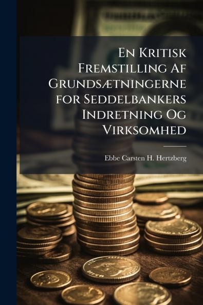 En Kritisk Fremstilling Af Grundsætningerne for Seddelbankers Indretning Og Virksomhed