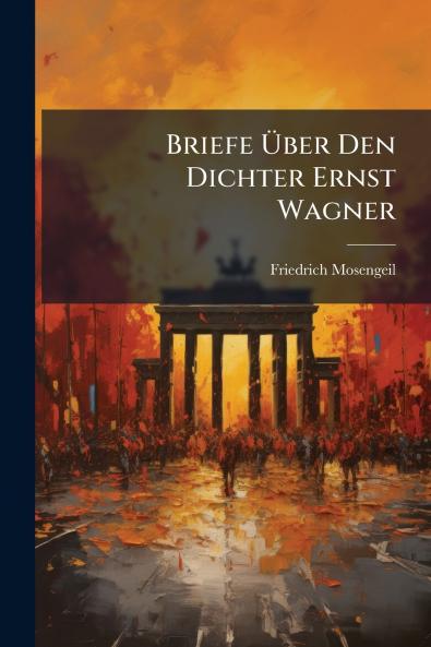 Briefe Über Den Dichter Ernst Wagner
