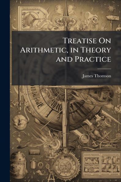 Treatise On Arithmetic in Theory and Practice
