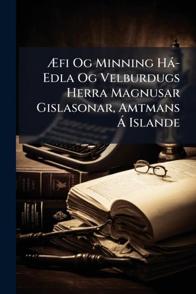 Æfi Og Minning Há-Edla Og Velburdugs Herra Magnusar Gislasonar Amtmans Á Islande