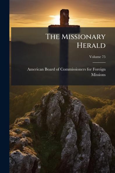 The Missionary Herald; Volume 75