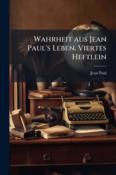 Wahrheit aus Jean Paul's Leben. Viertes Heftlein