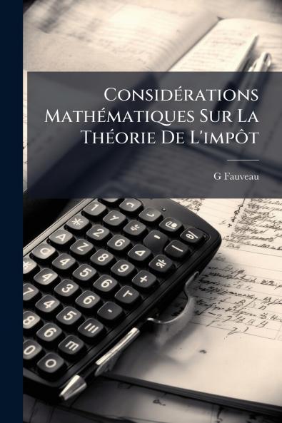 Considérations Mathématiques Sur La Théorie De L'impôt