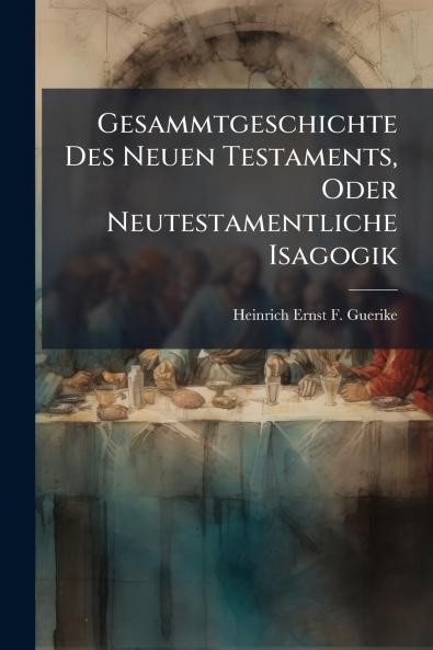 Gesammtgeschichte Des Neuen Testaments Oder Neutestamentliche Isagogik