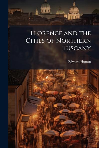 Florence and the Cities of Northern Tuscany