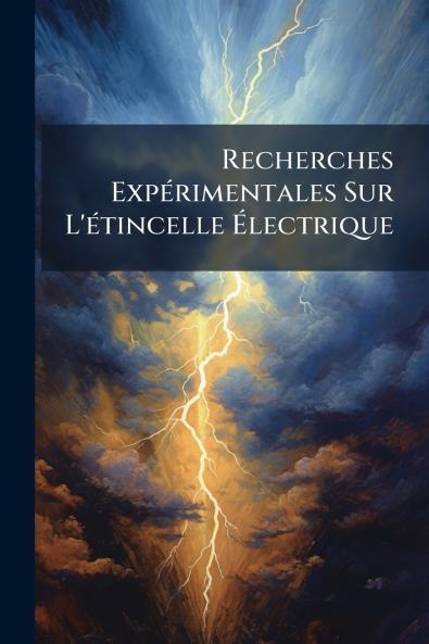 Recherches Expérimentales Sur L'étincelle Électrique
