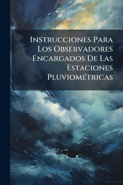 Instrucciones Para Los Observadores Encargados De Las Estaciones Pluviométricas