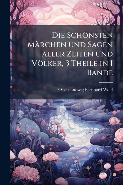 Die Schönsten Märchen und Sagen aller Zeiten und Völker 3 Theile in I Bande