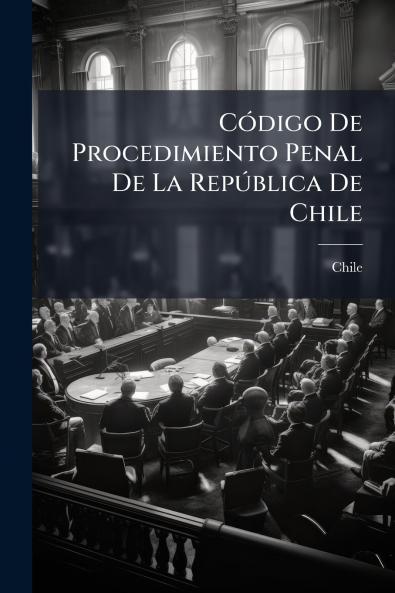 Código De Procedimiento Penal De La República De Chile