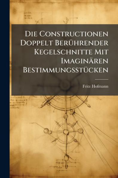 Die Constructionen Doppelt Berührender Kegelschnitte Mit Imaginären Bestimmungsstücken