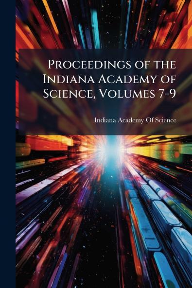 Proceedings of the Indiana Academy of Science Volumes 7-9