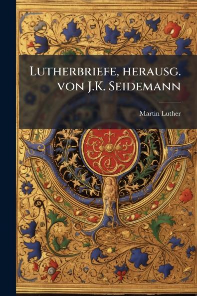 Lutherbriefe herausg. von J.K. Seidemann