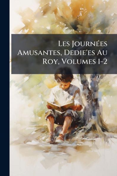 Les Journées Amusantes Dedie'es Au Roy Volumes 1-2