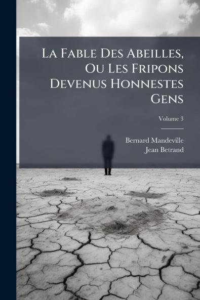 La Fable Des Abeilles Ou Les Fripons Devenus Honnestes Gens; Volume 3