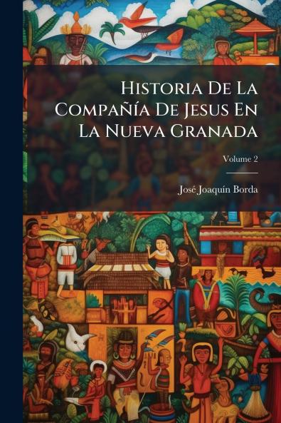 Historia De La Compañía De Jesus En La Nueva Granada; Volume 2