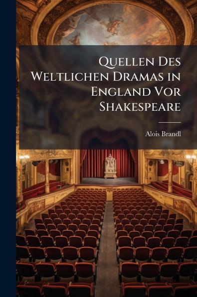 Quellen Des Weltlichen Dramas in England Vor Shakespeare