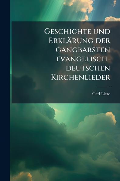 Geschichte und Erklärung der gangbarsten evangelisch-deutschen Kirchenlieder