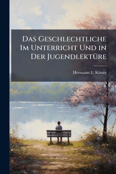 Das Geschlechtliche Im Unterricht Und in Der Jugendlektüre