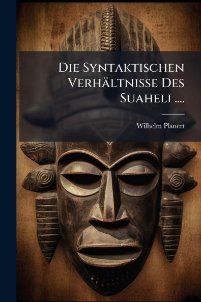 Die Syntaktischen Verhältnisse Des Suaheli ....