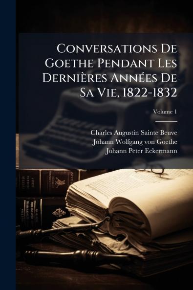 Conversations De Goethe Pendant Les Dernières Années De Sa Vie 1822-1832; Volume 1