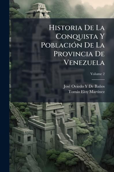 Historia De La Conquista Y Población De La Provincia De Venezuela; Volume 2