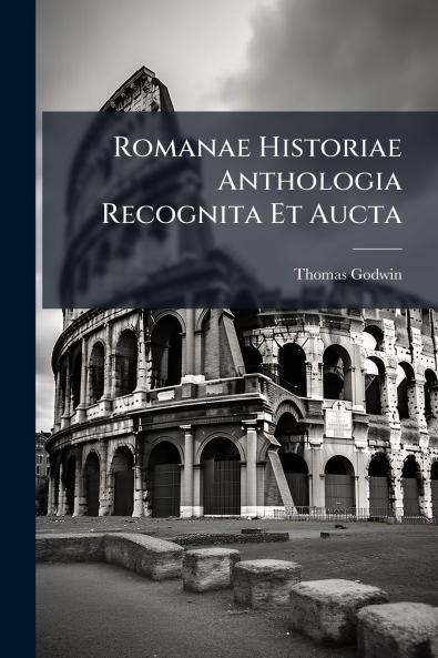 Romanae Historiae Anthologia Recognita Et Aucta