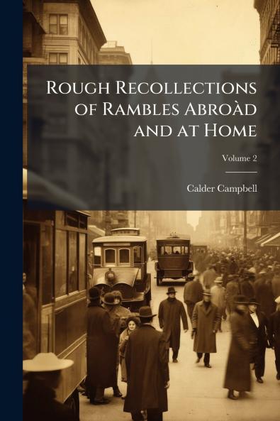 Rough Recollections of Rambles Abroàd and at Home; Volume 2